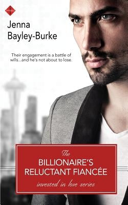 The Billionaire's Reluctant Fiancee by Bayley-Burke, Jenna
