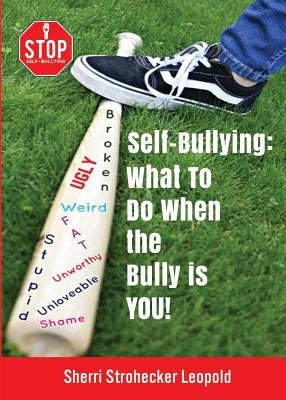 Self-Bullying: What to do when the bully is YOU! by Leopold, Sherri Strohecker
