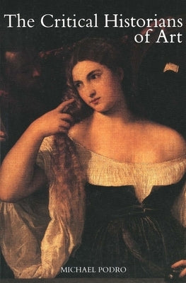 The Critical Historians of Art by Podro, Michael