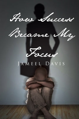 How Success Became My Focus by Davis, Jameel