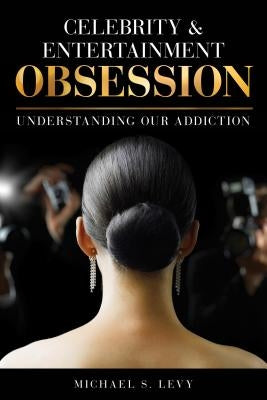 Celebrity and Entertainment Obsession: Understanding Our Addiction by Levy, Michael S.