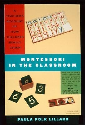 Montessori in the Classroom: A Teacher's Account of How Children Really Learn by Lillard, Paula Polk
