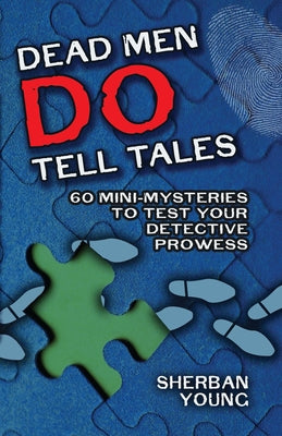 Dead Men Do Tell Tales: 60 Mini-Mysteries to Test Your Detective Prowess by Young, Sherban