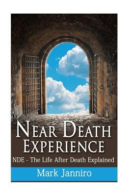 Near Death Experience: NDE - The Life After Death Explained by Janniro, Mark