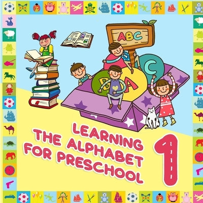 Learning The Alphabet For Preschool: Perfect for Kids and Beginners by Bella, Esposito