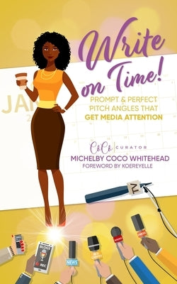 Write on Time! Prompt And Perfect Pitch Angles That Get Media Attention by Whitehead, Michelby L.