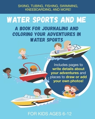 Water Sports and Me: A Book for Journaling and Coloring Your Adventures in Water Sports: Great gift for any child or preteen who loves boat by Press, Bass And Pike