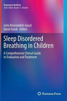 Sleep Disordered Breathing in Children: A Comprehensive Clinical Guide to Evaluation and Treatment by Kheirandish-Gozal, Leila