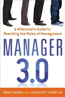 Manager 3.0: A Millennial's Guide to Rewriting the Rules of Management by Karsh, Brad