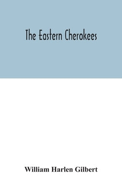 The eastern Cherokees by Harlen Gilbert, William