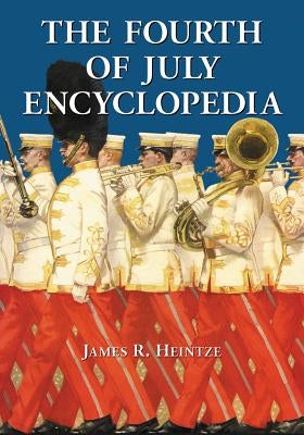 The Fourth of July Encyclopedia by Heintze, James R.