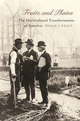 Fruits and Plains: The Horticultural Transformation of America by Pauly, Philip J.