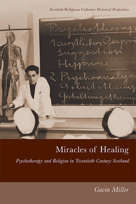 Miracles of Healing: Psychotherapy and Religion in Twentieth-Century Scotland by Miller, Gavin