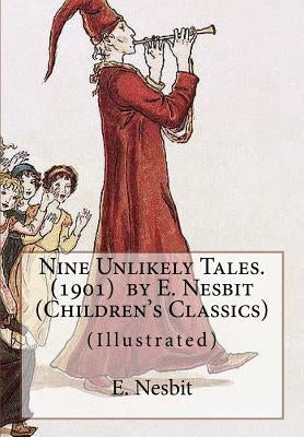 Nine Unlikely Tales. (1901) by E. Nesbit (Children's Classics): (Illustrated) by Nesbit, E.