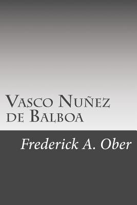 Vasco Nuñez de Balboa by Ober, Frederick A.