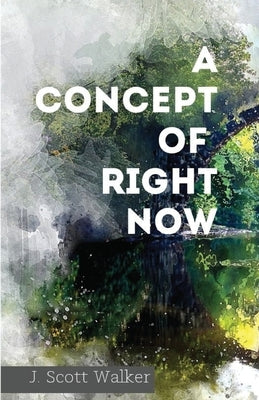 A Concept of Right Now by Walker, J. Scott
