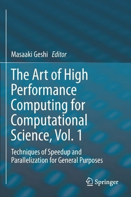 The Art of High Performance Computing for Computational Science, Vol. 1: Techniques of Speedup and Parallelization for General Purposes by Geshi, Masaaki