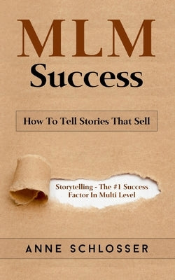 MLM Success: How To Tell Stories That Sell: Story Telling - The #1 Success Factor In Multi Level Markting by Schlosser, Anne