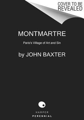 Montmartre: Paris's Village of Art and Sin by Baxter, John