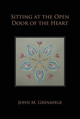 Sitting at the Open Door of the Heart by Grenafege, John M.