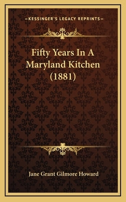 Fifty Years in a Maryland Kitchen (1881) by Howard, Jane Grant Gilmore