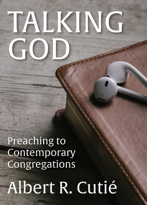 Talking God: Preaching to Contemporary Congregations by Cutié, Albert R.