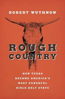 Rough Country: How Texas Became America's Most Powerful Bible-Belt State by Wuthnow, Robert