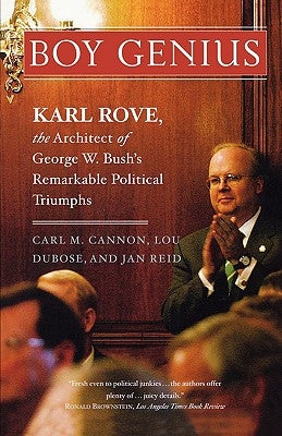 Boy Genius: Karl Rove, the Architect of George W. Bush's Remarkable Political Triumphs by Cannon, Carl M.