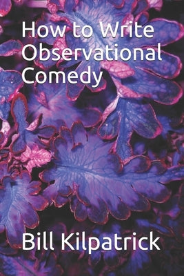 How to Write Observational Comedy by Kilpatrick, Bill