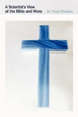 A Scientist's View of the Bible and More by Christian, Frank