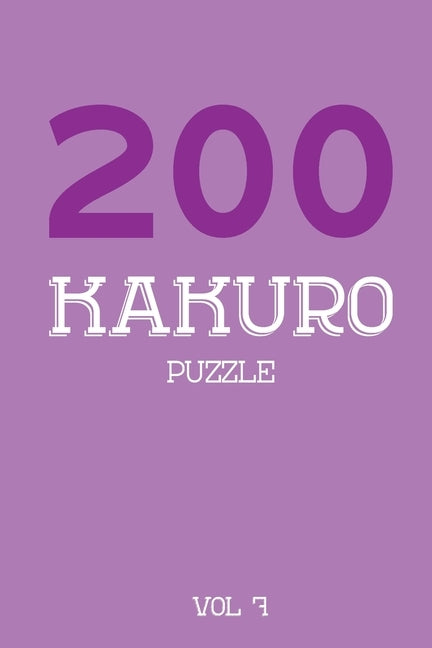 200 Kakuro Puzzle Vol 7: Cross Sums Puzzle Book, hard,10x10, 2 puzzles per page by Kakuro Puzzle, Tewebook