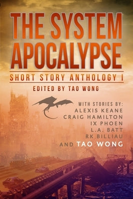 The System Apocalypse Short Story Anthology Volume 1: A LitRPG post-apocalyptic fantasy and science fiction anthology by Wong, Tao