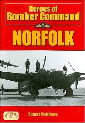 Heroes of Bomber Command: Norfolk by Matthews, Rupert