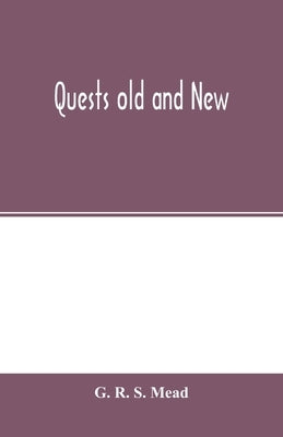 Quests old and new by R. S. Mead, G.