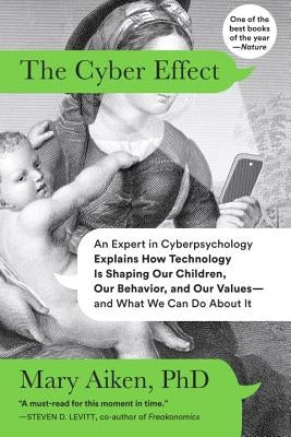 The Cyber Effect: An Expert in Cyberpsychology Explains How Technology Is Shaping Our Children, Our Behavior, and Our Values--And What W by Aiken, Mary