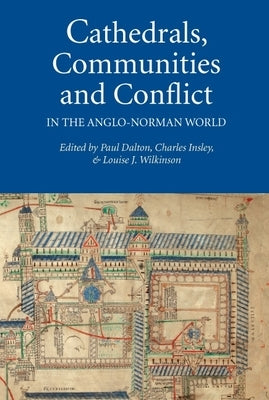 Cathedrals, Communities and Conflict in the Anglo-Norman World by Dalton, Paul