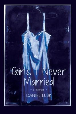 Girls I Never Married by Lusk, Daniel