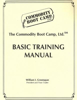 The Commodity Boot Camp Basic Training Manual by Greenspan, William I.