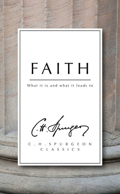 Faith: What It Is and What It Leads to by Spurgeon, Charles Haddon