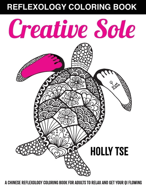 Creative Sole: A Chinese Reflexology Coloring Book for Adults to Relax and Get Your Qi Flowing by Tse, Holly