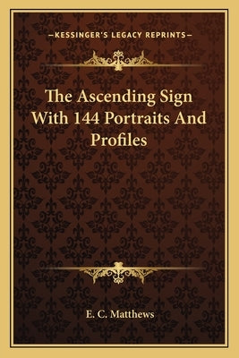The Ascending Sign with 144 Portraits and Profiles by Matthews, E. C.