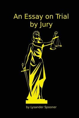 An Essay on Trial by Jury by Spooner, Lysander