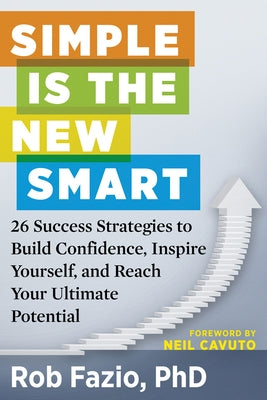 Simple Is the New Smart: 26 Success Strategies to Build Confidence, Inspire Yourself, and Reach Your Ultimate Potential by Fazio, Rob