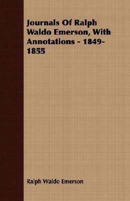 Journals of Ralph Waldo Emerson, with Annotations - 1849-1855 by Emerson, Ralph Waldo