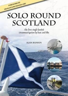 Solo Round Scotland: The First Single-Handed Circumnavigation by Boat and Bike by Rankin, Alan