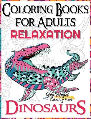 Coloring Books for Adults Relaxation: Dinosaur Coloring Book for Adults: Coloring Books Dinosaurs, Adult Coloring Books 2017, Stress Relief, Patterns, by Coloring Book, Sky Angel