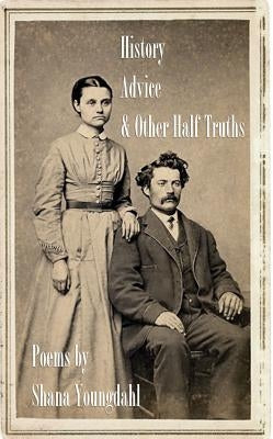 History, Advice, and Other Half-Truths by Youngdahl, Shana