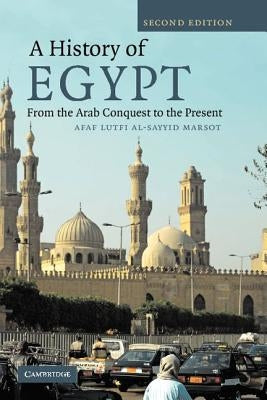 A History of Egypt: From the Arab Conquest to the Present by Al-Sayyid Marsot, Afaf Lutfi