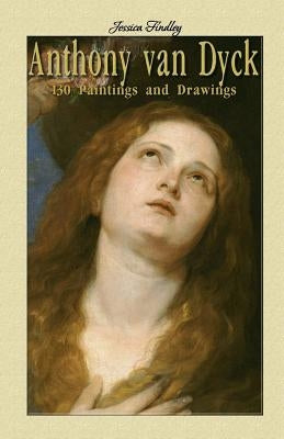 Anthony van Dyck: 130 Paintings and Drawings by Findley, Jessica