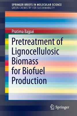 Pretreatment of Lignocellulosic Biomass for Biofuel Production by Bajpai, Pratima